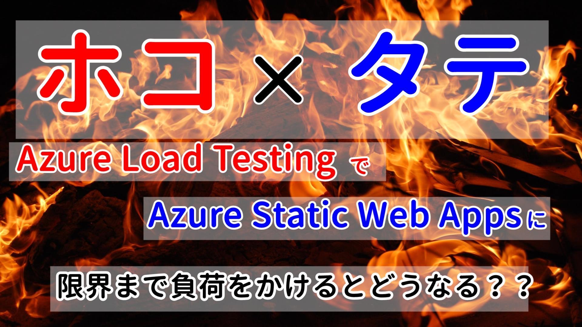 Azure ホコ×タテ！！ Load Testing で Static Web Apps に限界まで負荷をかけるとどうなる？？ #Azureリレー