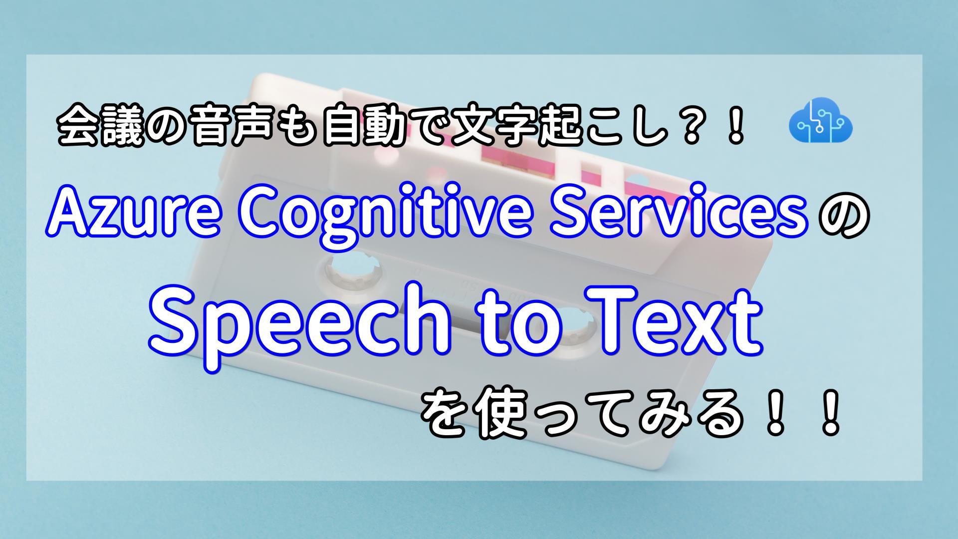 会議の音声も自動で文字起こし？！Azure Cognitive ServicesのSpeech to Textを使ってみる！！