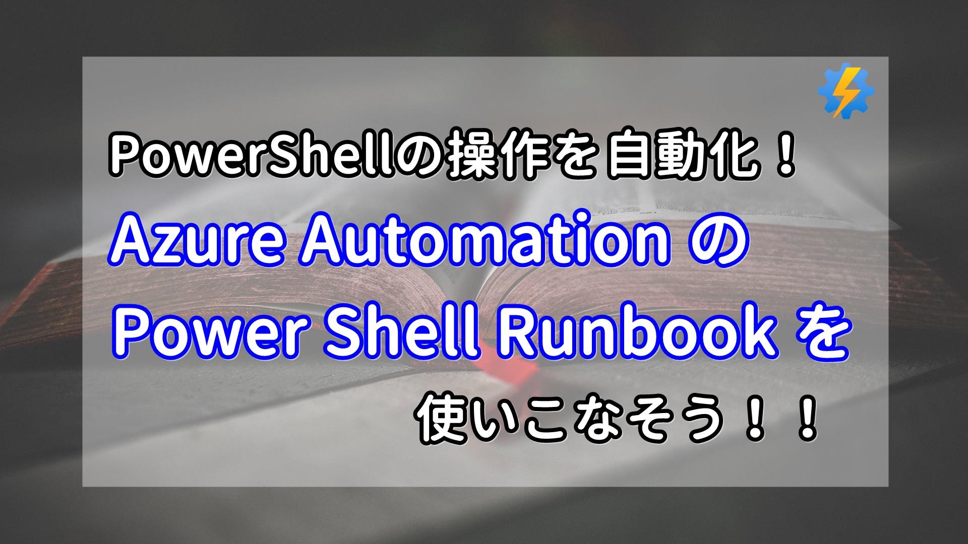 PowerShellの操作を自動化！ Azure Automation の Power Shell Runbook を使いこなそう！！