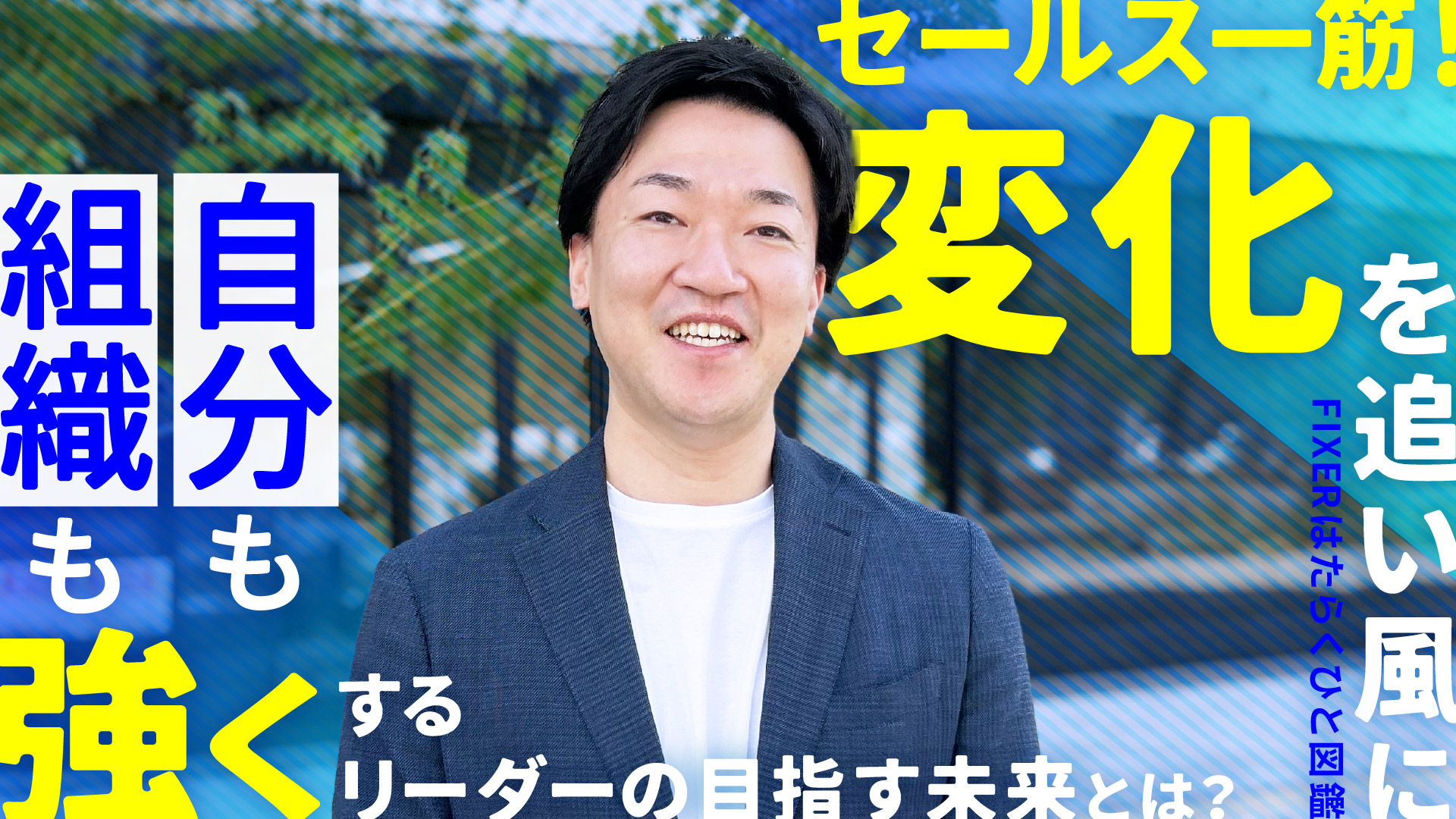 【FIXERはたらくひと図鑑】 セールス一筋！ “変化”を追い風に自分も組織も強くするリーダーの目指す未来とは？ 
